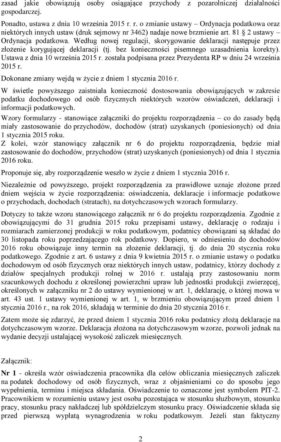 Według nowej regulacji, skorygowanie deklaracji następuje przez złożenie korygującej deklaracji (tj. bez konieczności pisemnego uzasadnienia korekty). Ustawa z dnia 10 września 2015 r.