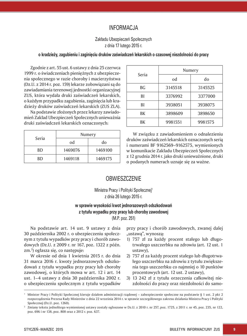 159) lekarze zobowiązani są do zawiadamiania terenowej jednostki organizacyjnej ZUS, która wydała druki zaświadczeń lekarskich, o każdym przypadku zagubienia, zaginięcia lub kradzieży druków