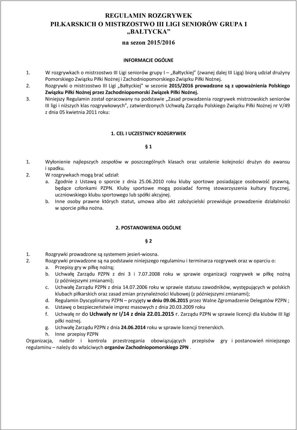 Rozgrywki o mistrzostwo III Ligi Bałtyckiej w sezonie 2015/2016 prowadzone są z upoważnienia Polskiego Związku Piłki Nożnej przez Zachodniopomorski Związek Piłki Nożnej. 3.