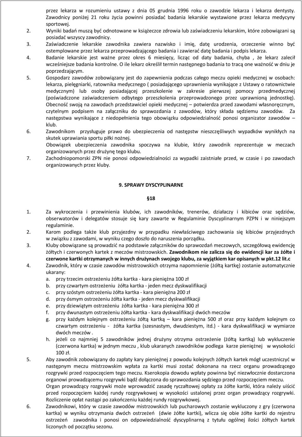 3. Zaświadczenie lekarskie zawodnika zawiera nazwisko i imię, datę urodzenia, orzeczenie winno być ostemplowane przez lekarza przeprowadzającego badania i zawierać datę badania i podpis lekarza. 4.