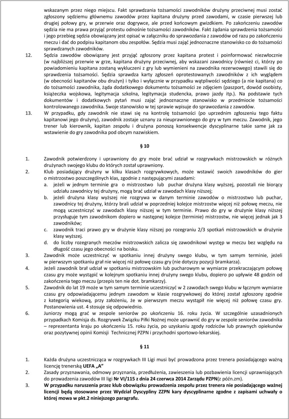 oraz dogrywce, ale przed końcowym gwizdkiem. Po zakończeniu zawodów sędzia nie ma prawa przyjąć protestu odnośnie tożsamości zawodników.