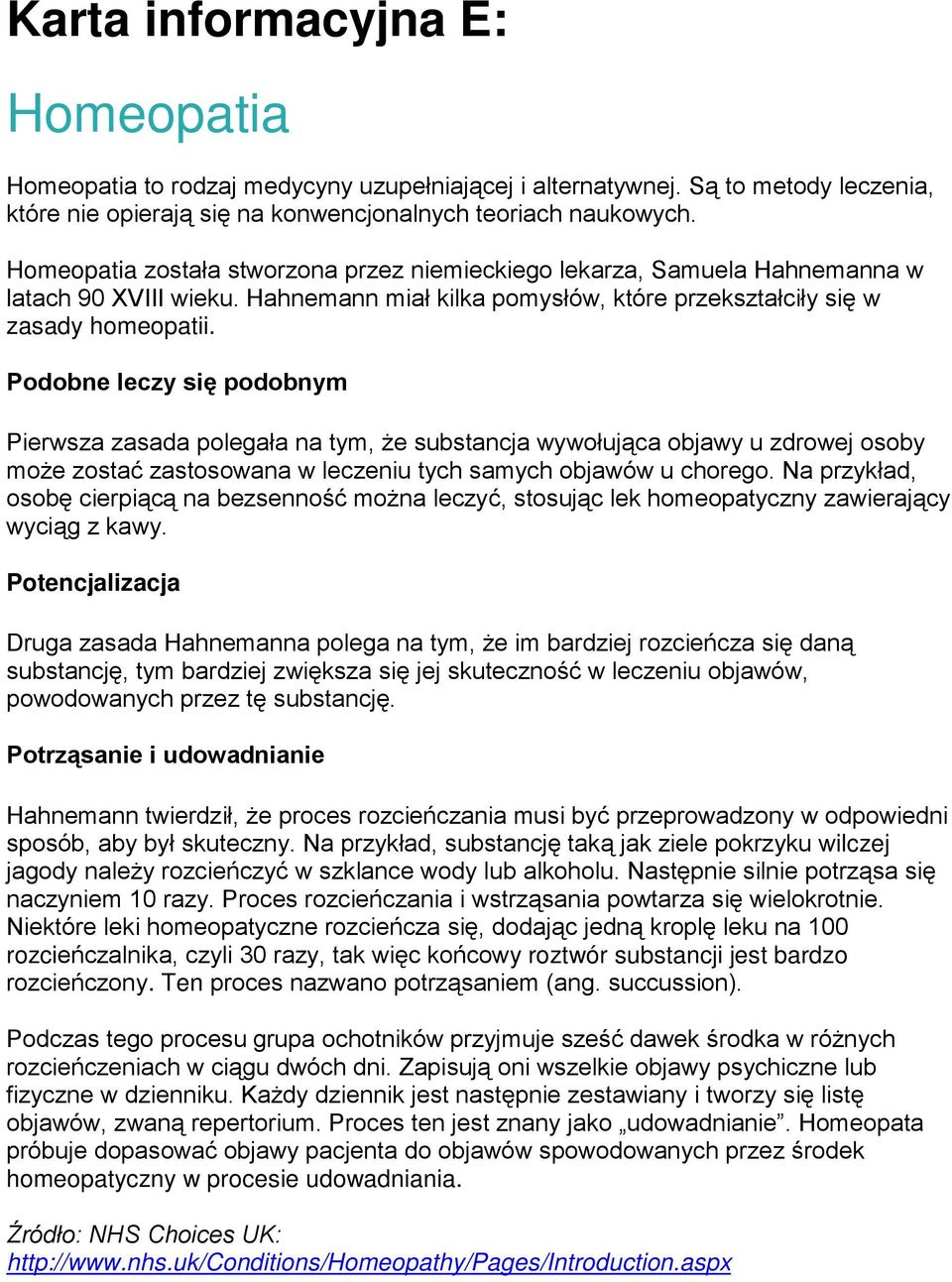 Podobne leczy się podobnym Pierwsza zasada polegała na tym, że substancja wywołująca objawy u zdrowej osoby może zostać zastosowana w leczeniu tych samych objawów u chorego.
