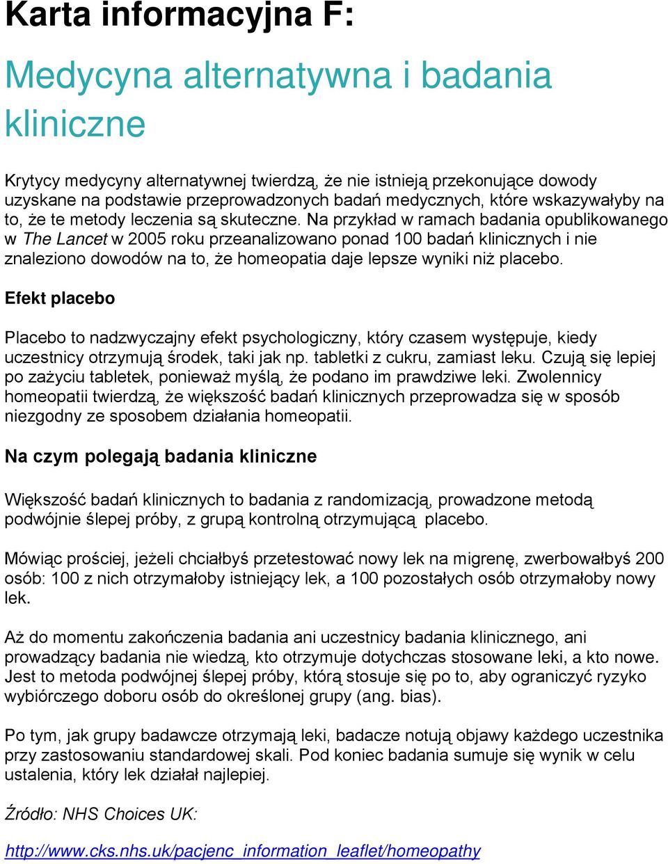 Na przykład w ramach badania opublikowanego w The Lancet w 2005 roku przeanalizowano ponad 100 badań klinicznych i nie znaleziono dowodów na to, że homeopatia daje lepsze wyniki niż placebo.