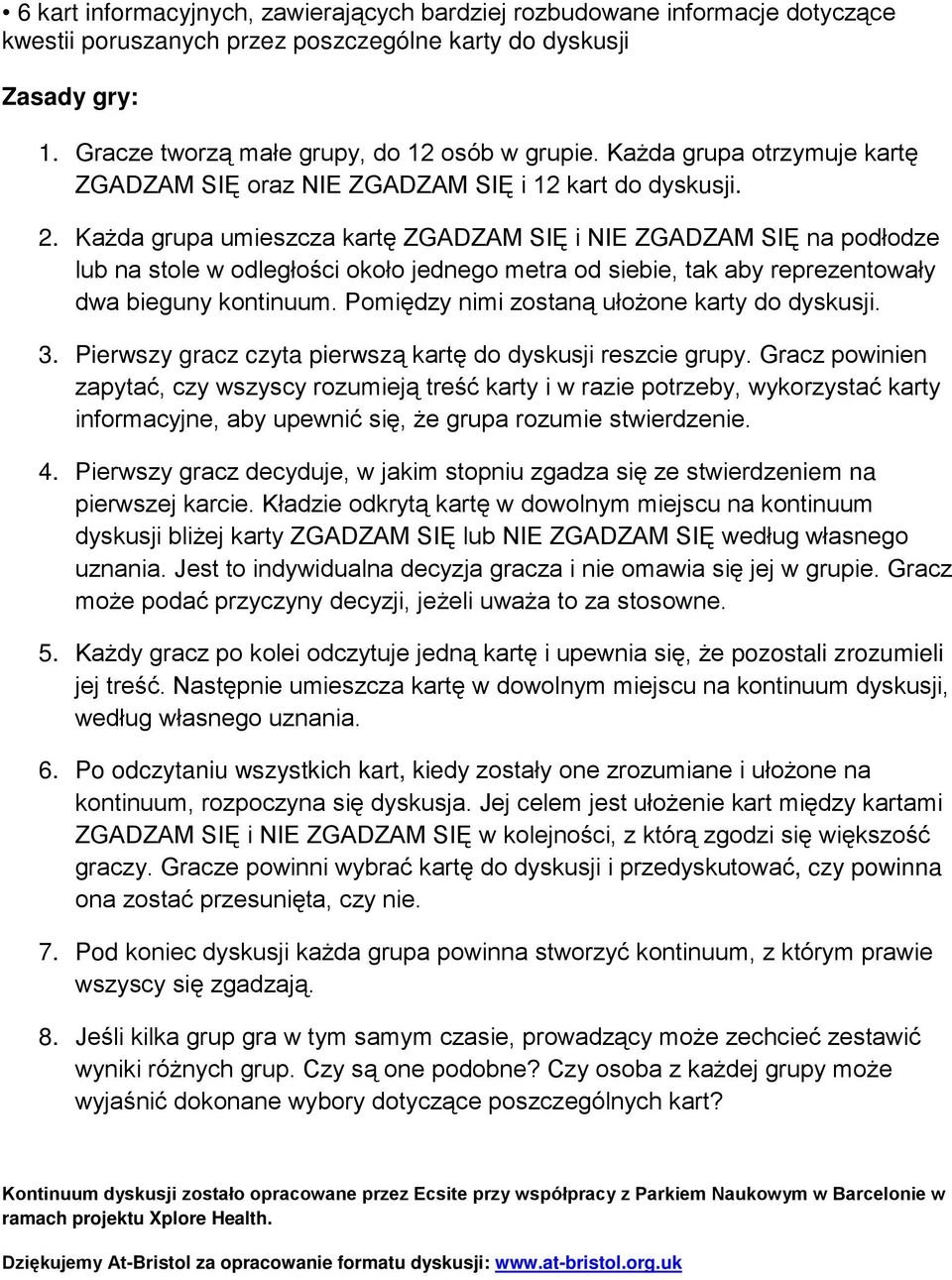 Każda grupa umieszcza kartę ZGADZAM SIĘ i NIE ZGADZAM SIĘ na podłodze lub na stole w odległości około jednego metra od siebie, tak aby reprezentowały dwa bieguny kontinuum.