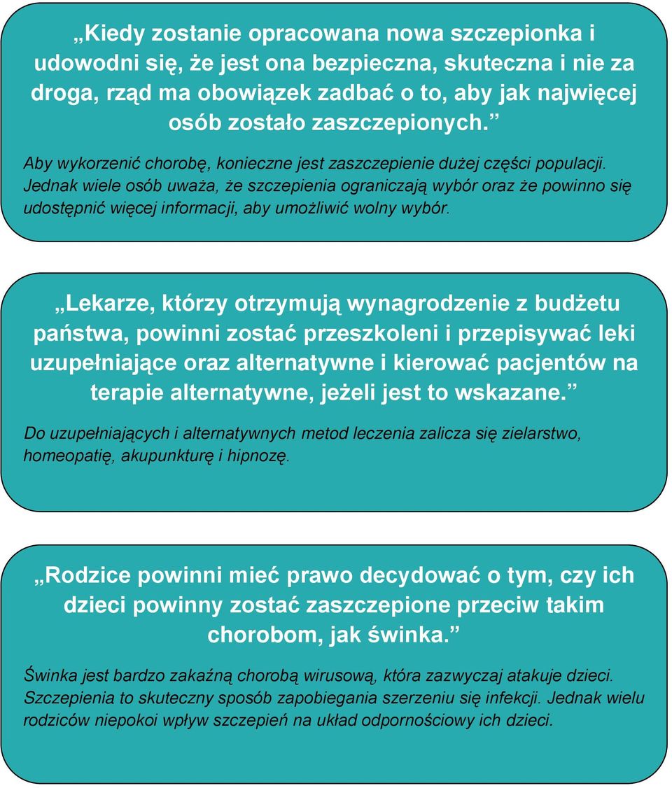 Jednak wiele osób uważa, że szczepienia ograniczają wybór oraz że powinno się udostępnić więcej informacji, aby umożliwić wolny wybór.