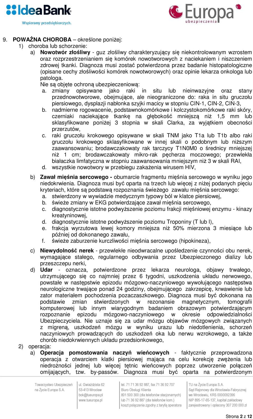 Diagnoza musi zostać potwierdzona przez badanie histopatologiczne (opisane cechy złośliwości komórek nowotworowych) oraz opinie lekarza onkologa lub patologa. Nie są objęte ochroną ubezpieczeniową: a.