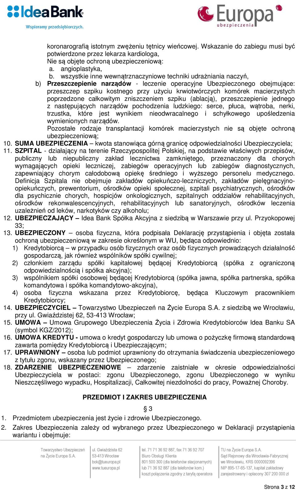 komórek macierzystych poprzedzone całkowitym zniszczeniem szpiku (ablacją), przeszczepienie jednego z następujących narządów pochodzenia ludzkiego: serce, płuca, wątroba, nerki, trzustka, które jest