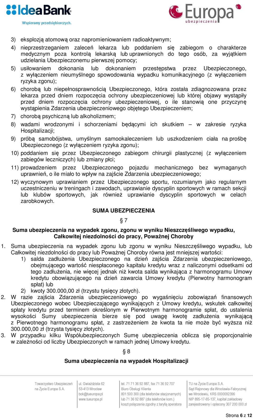 komunikacyjnego (z wyłączeniem ryzyka zgonu); 6) chorobą lub niepełnosprawnością Ubezpieczonego, która została zdiagnozowana przez lekarza przed dniem rozpoczęcia ochrony ubezpieczeniowej lub której