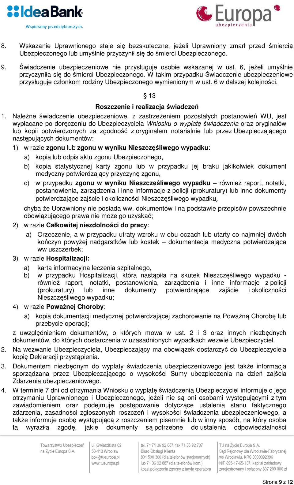W takim przypadku Świadczenie ubezpieczeniowe przysługuje członkom rodziny Ubezpieczonego wymienionym w ust. 6 w dalszej kolejności. 13 Roszczenie i realizacja świadczeń 1.