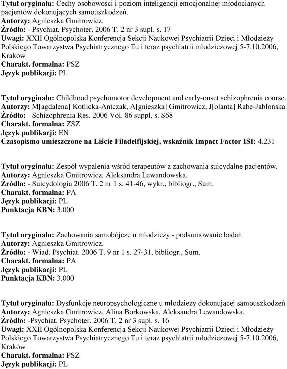 2006, Kraków Tytuł oryginału: Childhood psychomotor development and early-onset schizophrenia course. Autorzy: M[agdalena] Kotlicka-Antczak, A[gnieszka] Gmitrowicz, J[olanta] Rabe-Jabłońska.