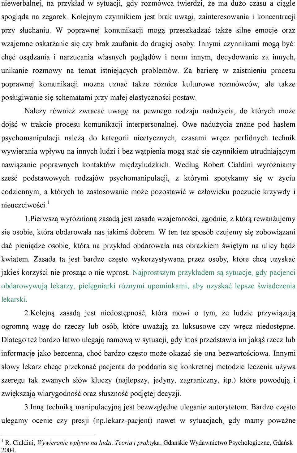 Innymi czynnikami mogą być: chęć osądzania i narzucania własnych poglądów i norm innym, decydowanie za innych, unikanie rozmowy na temat istniejących problemów.