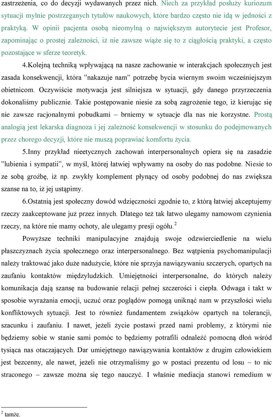 4.Kolejną techniką wpływającą na nasze zachowanie w interakcjach społecznych jest zasada konsekwencji, która nakazuje nam potrzebę bycia wiernym swoim wcześniejszym obietnicom.