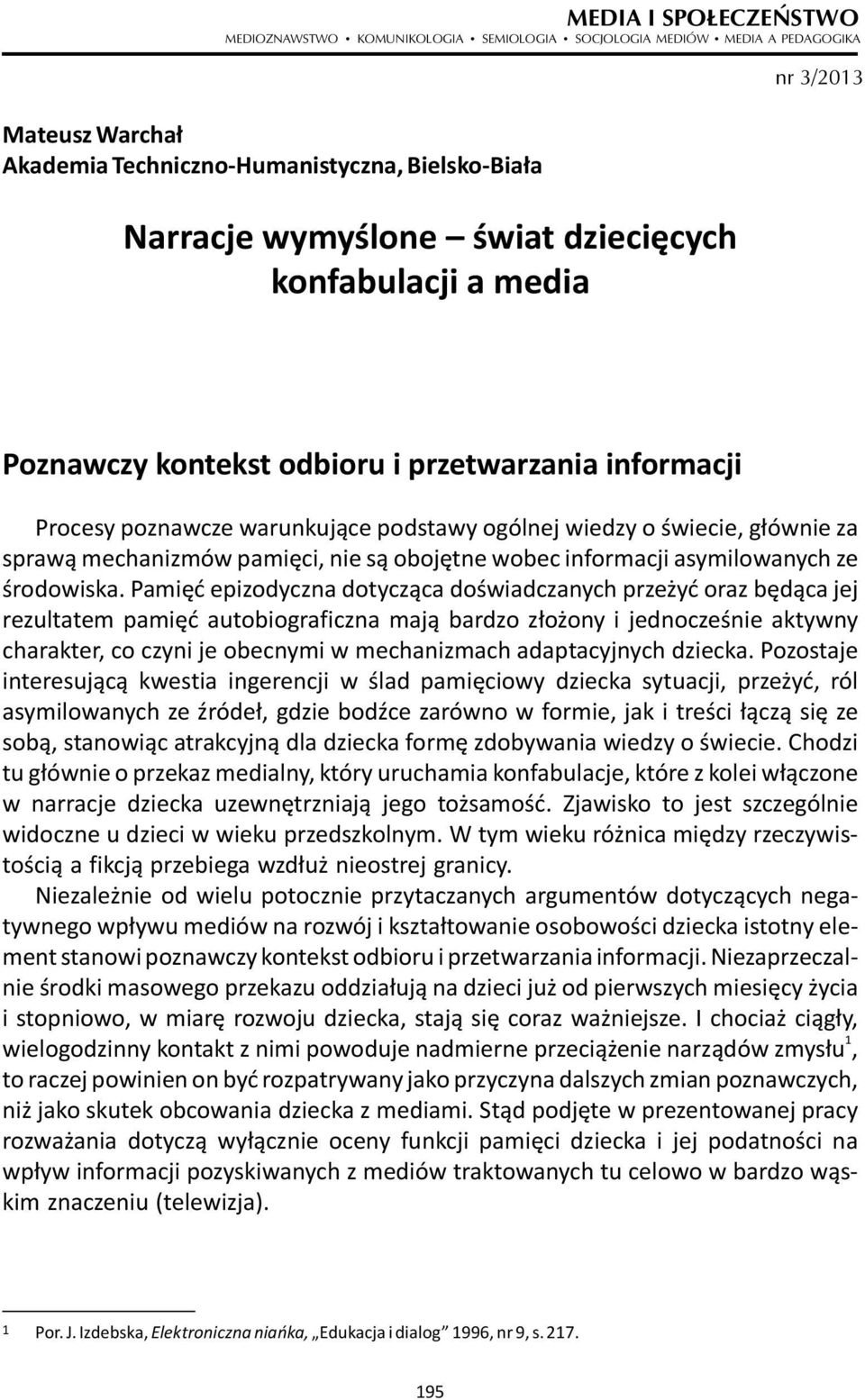 informacji Procesy poznawcze warunkujące podstawy ogólnej wiedzy o świecie, głównie za sprawą mechanizmów pamięci, nie są obojętne wobec informacji asymilowanych ze środowiska.