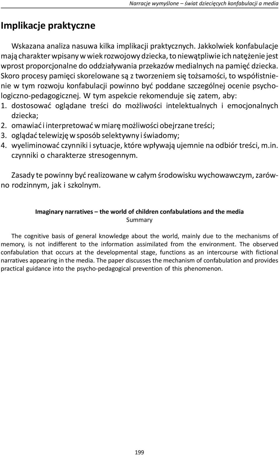 Skoro procesy pamięci skorelowane są z tworzeniem się tożsamości, to współistnienie w tym rozwoju konfabulacji powinno być poddane szczególnej ocenie psychologiczno-pedagogicznej.