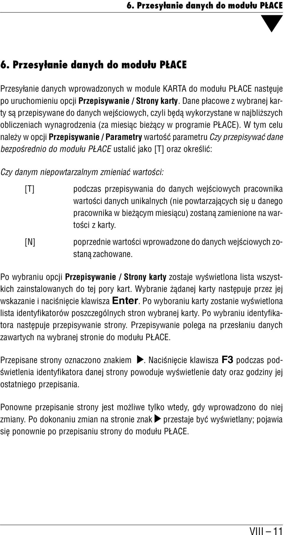 W tym celu należy w opcji Przepisywanie / Parametry wartość parametru Czy przepisywać dane bezpośrednio do modułu PŁACE ustalić jako [T] oraz określić: Czy danym niepowtarzalnym zmieniać wartości: