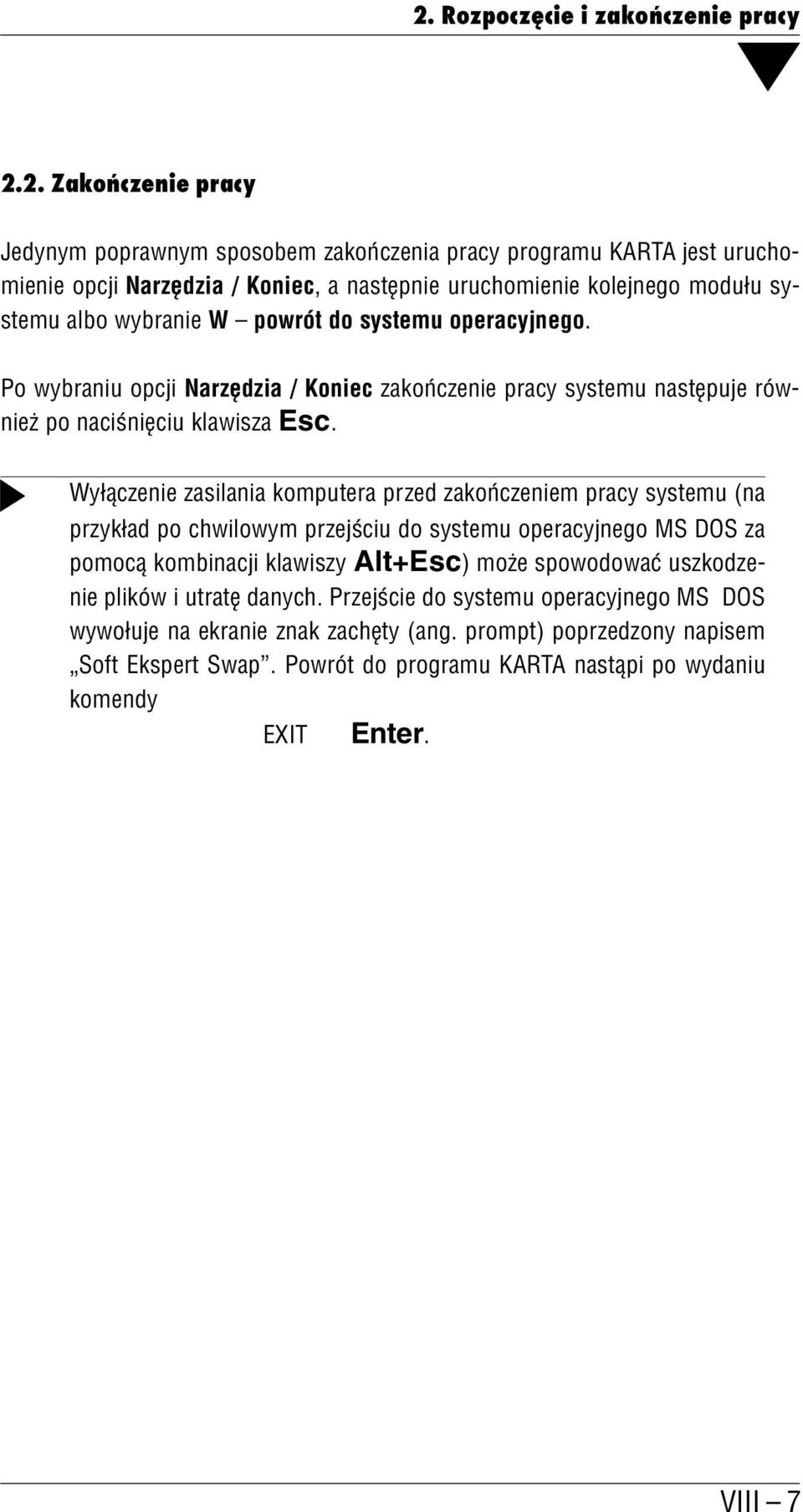 Wyłączenie zasilania komputera przed zakończeniem pracy systemu (na przykład po chwilowym przejściu do systemu operacyjnego MS DOS za pomocą kombinacji klawiszy Alt+Esc) może spowodować uszkodze nie