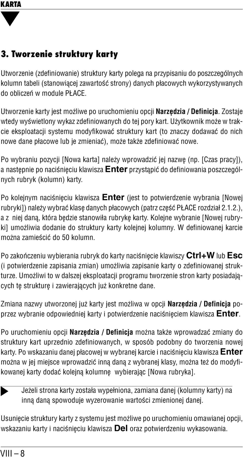 Użytkownik może w trak cie eksploatacji systemu modyfikować struktury kart (to znaczy dodawać do nich nowe dane płacowe lub je zmieniać), może także zdefiniować nowe.