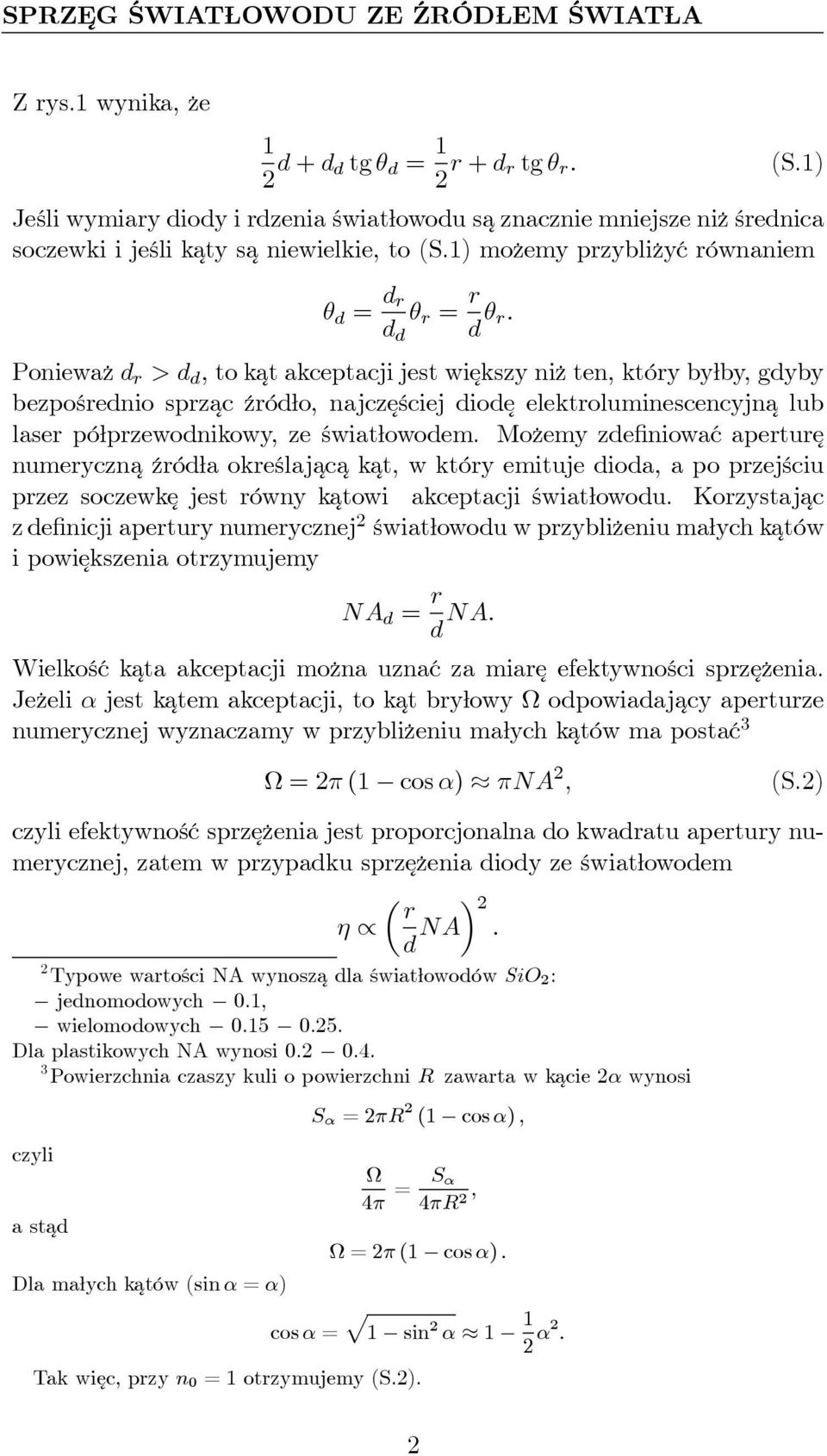 Ponieważ d r >d d,tok at akceptacji jest większy niż ten, który byłby, gdyby bezpośrednio sprzac źródło, najczęściej diodę elektroluminescencyjnalub laser półprzewodnikowy, ze światłowodem.