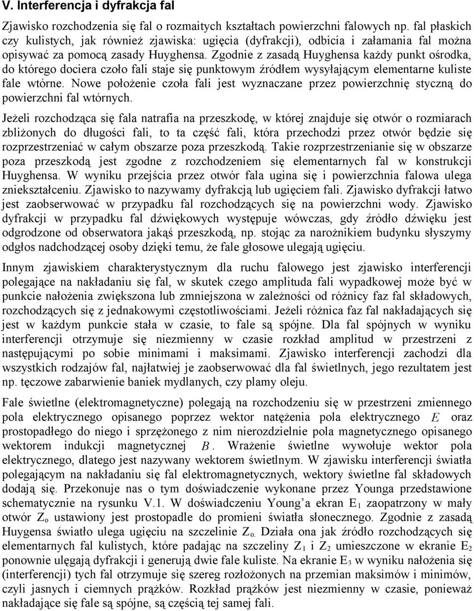 Zgodnie z zasadą Huyghensa każdy punkt ośrodka, do którego dociera czoło fali staje się punktowym źródłem wysyłającym elementarne kuliste fale wtórne.