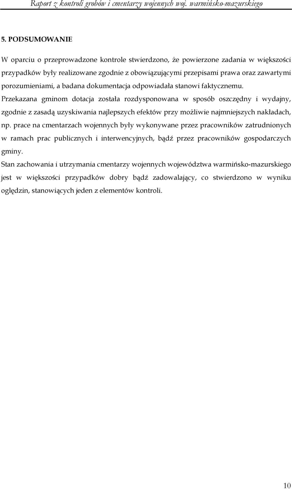 Przekazana gminom dotacja została rozdysponowana w sposób oszczędny i wydajny, zgodnie z zasadą uzyskiwania najlepszych efektów przy moŝliwie najmniejszych nakładach, np.