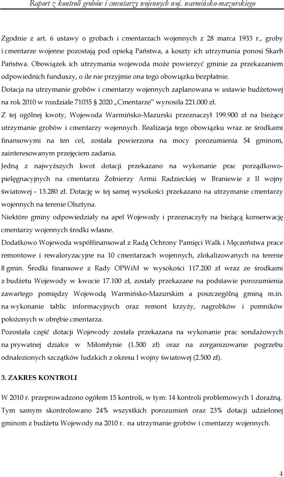 Dotacja na utrzymanie grobów i cmentarzy wojennych zaplanowana w ustawie budŝetowej na rok 2010 w rozdziale 71035 2020 Cmentarze wynosiła 221.000 zł.