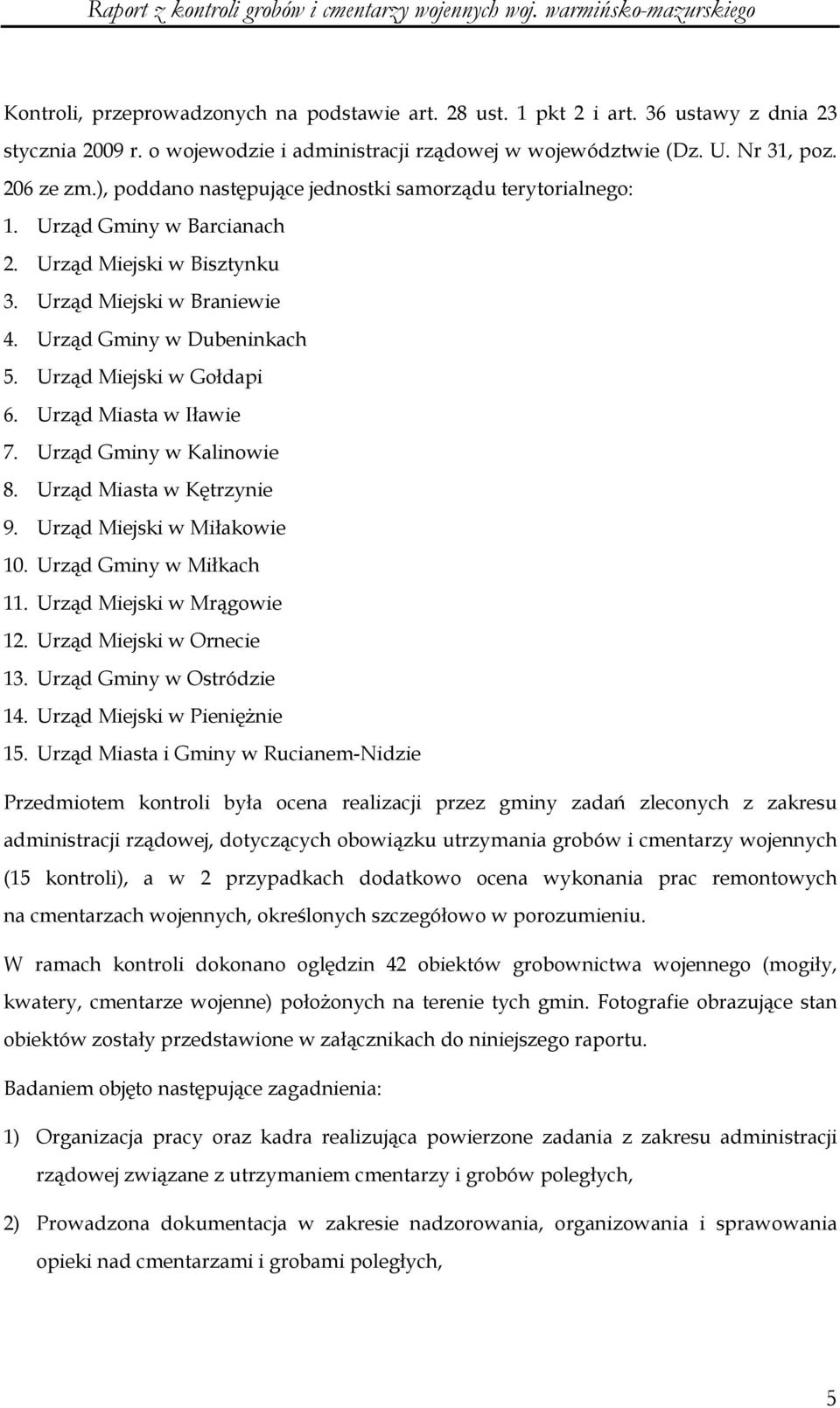 Urząd Miejski w Gołdapi 6. Urząd Miasta w Iławie 7. Urząd Gminy w Kalinowie 8. Urząd Miasta w Kętrzynie 9. Urząd Miejski w Miłakowie 10. Urząd Gminy w Miłkach 11. Urząd Miejski w Mrągowie 12.