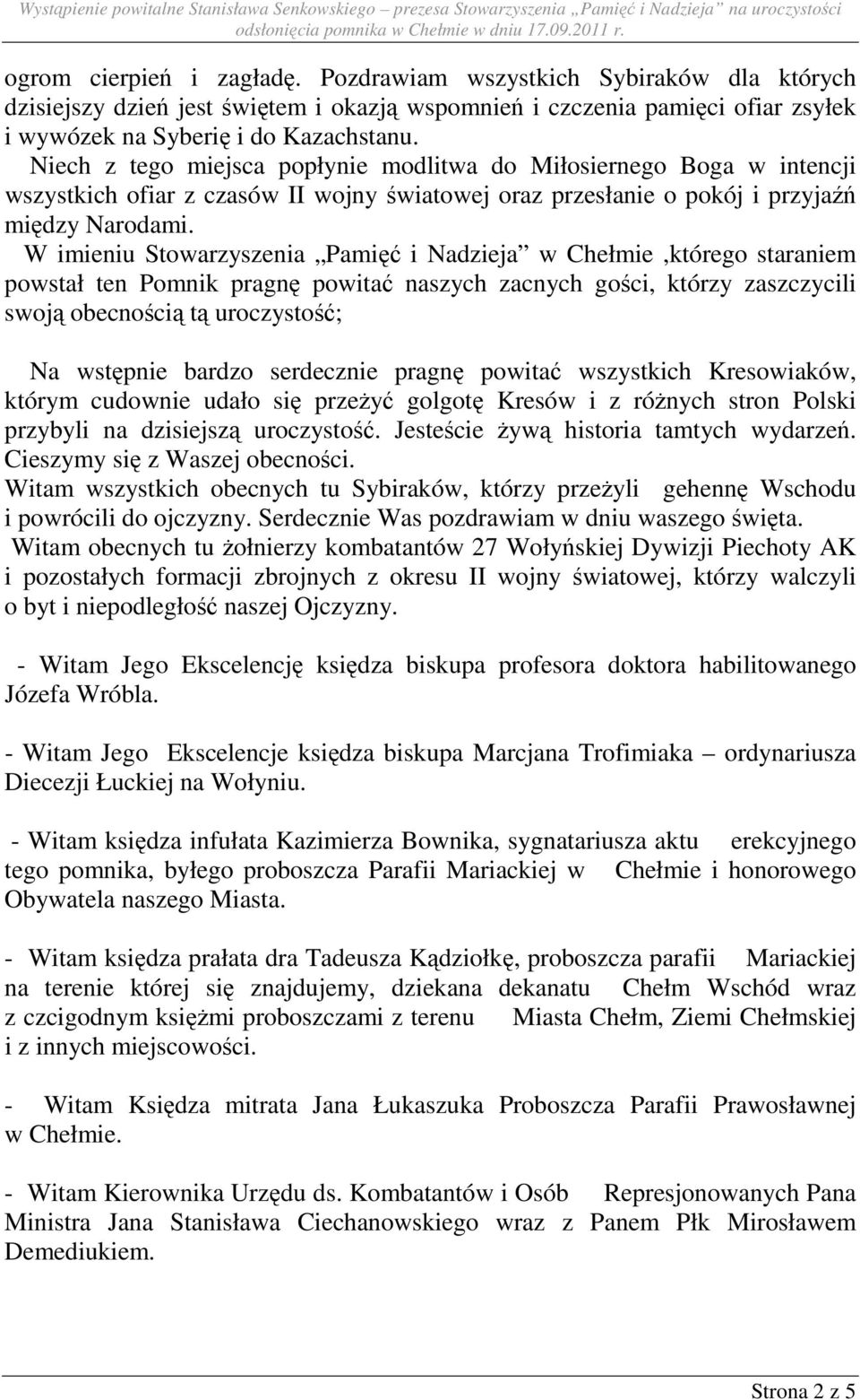 W imieniu Stowarzyszenia Pamięć i Nadzieja w Chełmie,którego staraniem powstał ten Pomnik pragnę powitać naszych zacnych gości, którzy zaszczycili swoją obecnością tą uroczystość; Na wstępnie bardzo