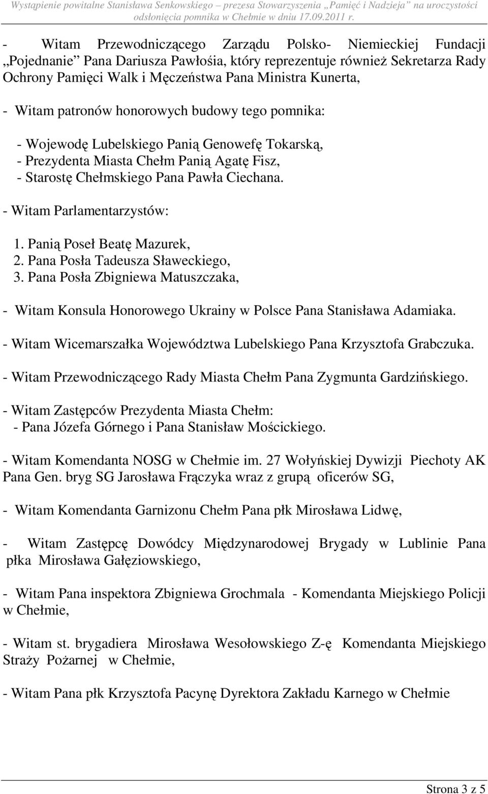 - Witam Parlamentarzystów: 1. Panią Poseł Beatę Mazurek, 2. Pana Posła Tadeusza Sławeckiego, 3. Pana Posła Zbigniewa Matuszczaka, - Witam Konsula Honorowego Ukrainy w Polsce Pana Stanisława Adamiaka.