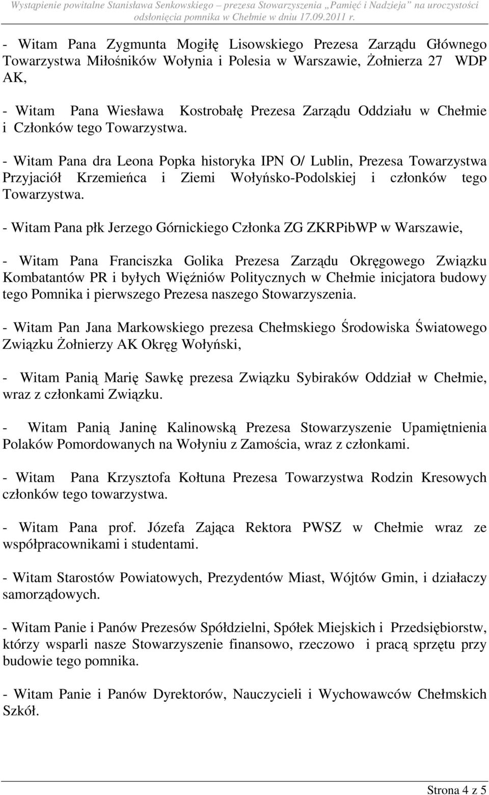 - Witam Pana płk Jerzego Górnickiego Członka ZG ZKRPibWP w Warszawie, - Witam Pana Franciszka Golika Prezesa Zarządu Okręgowego Związku Kombatantów PR i byłych Więźniów Politycznych w Chełmie