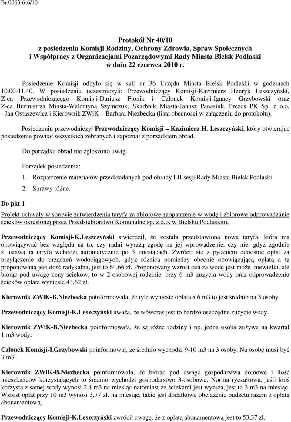 W posiedzeniu uczestniczyli: Przewodniczący Komisji-Kazimierz Henryk Leszczyński, Z-ca Przewodniczącego Komisji-Dariusz Fionik i Członek Komisji-Ignacy Grzybowski oraz Z-ca Burmistrza