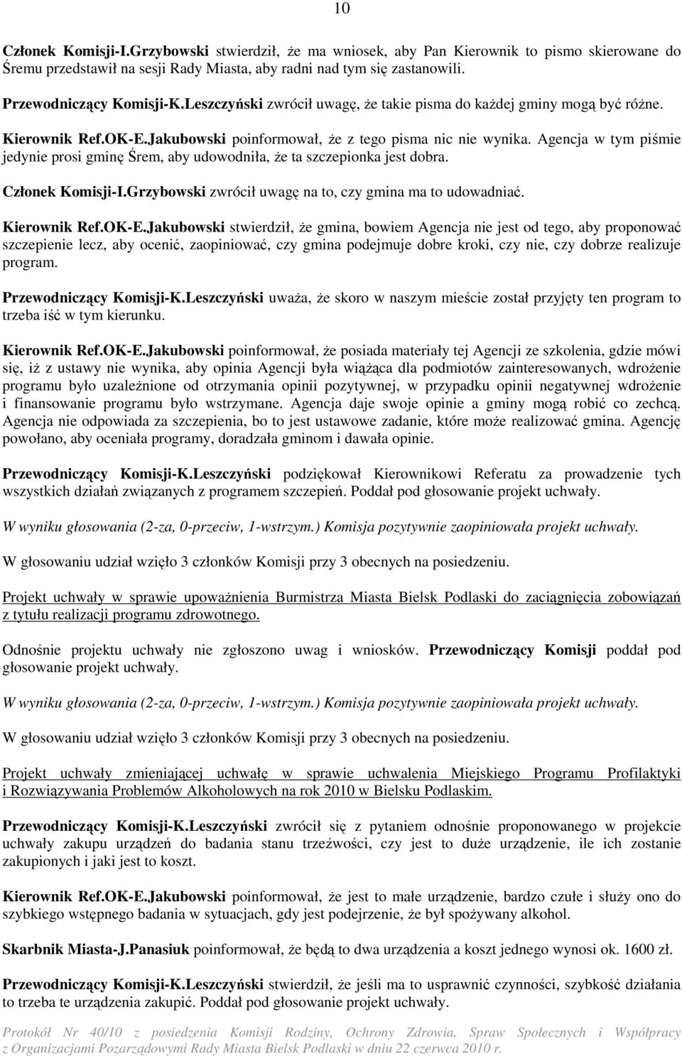 Agencja w tym piśmie jedynie prosi gminę Śrem, aby udowodniła, Ŝe ta szczepionka jest dobra. Członek Komisji-I.Grzybowski zwrócił uwagę na to, czy gmina ma to udowadniać. Kierownik Ref.OK-E.