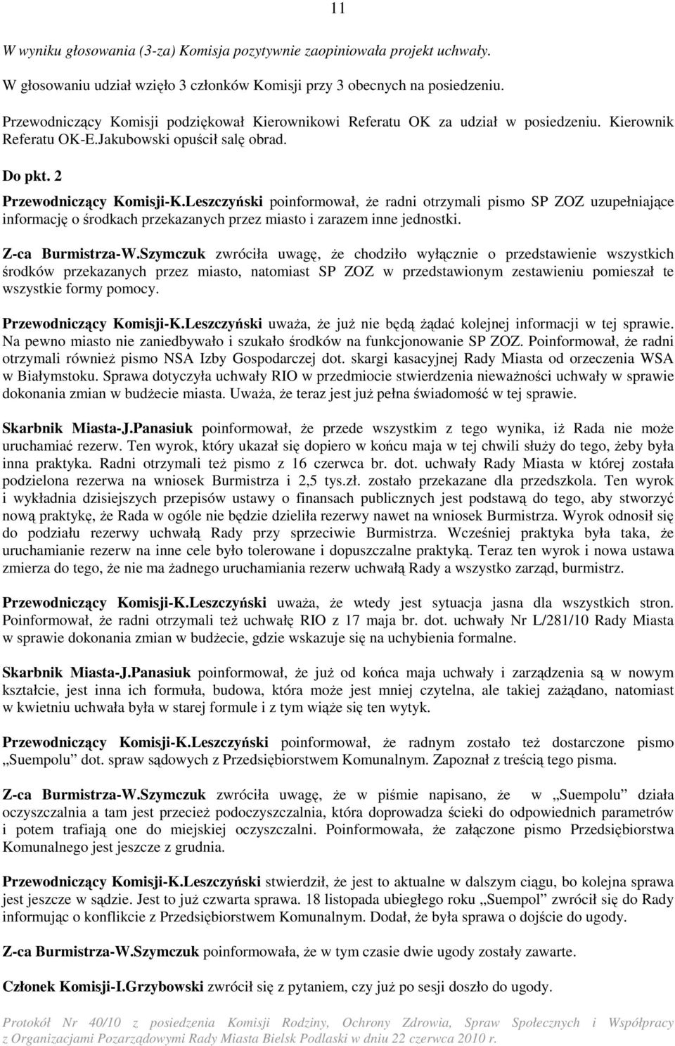 Leszczyński poinformował, Ŝe radni otrzymali pismo SP ZOZ uzupełniające informację o środkach przekazanych przez miasto i zarazem inne jednostki. Z-ca Burmistrza-W.
