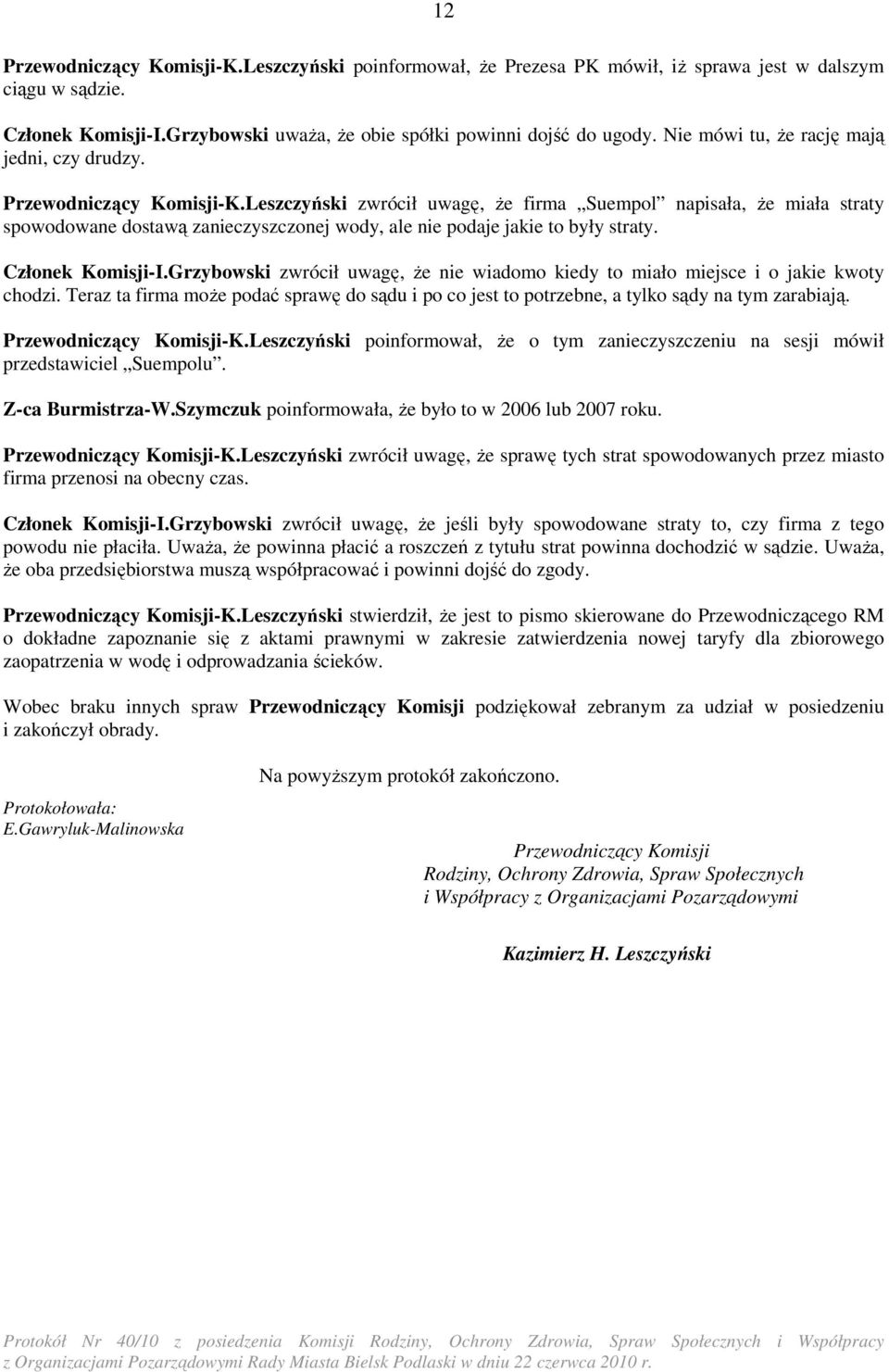 Leszczyński zwrócił uwagę, Ŝe firma Suempol napisała, Ŝe miała straty spowodowane dostawą zanieczyszczonej wody, ale nie podaje jakie to były straty. Członek Komisji-I.