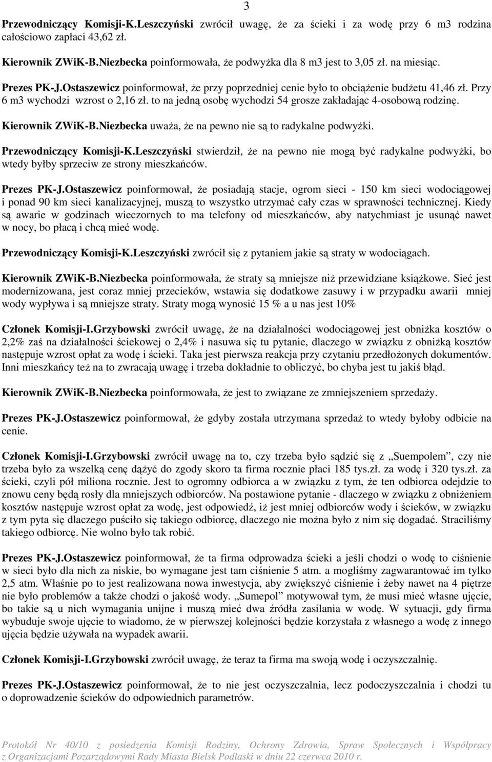 Przy 6 m3 wychodzi wzrost o 2,16 zł. to na jedną osobę wychodzi 54 grosze zakładając 4-osobową rodzinę. Kierownik ZWiK-B.Niezbecka uwaŝa, Ŝe na pewno nie są to radykalne podwyŝki.