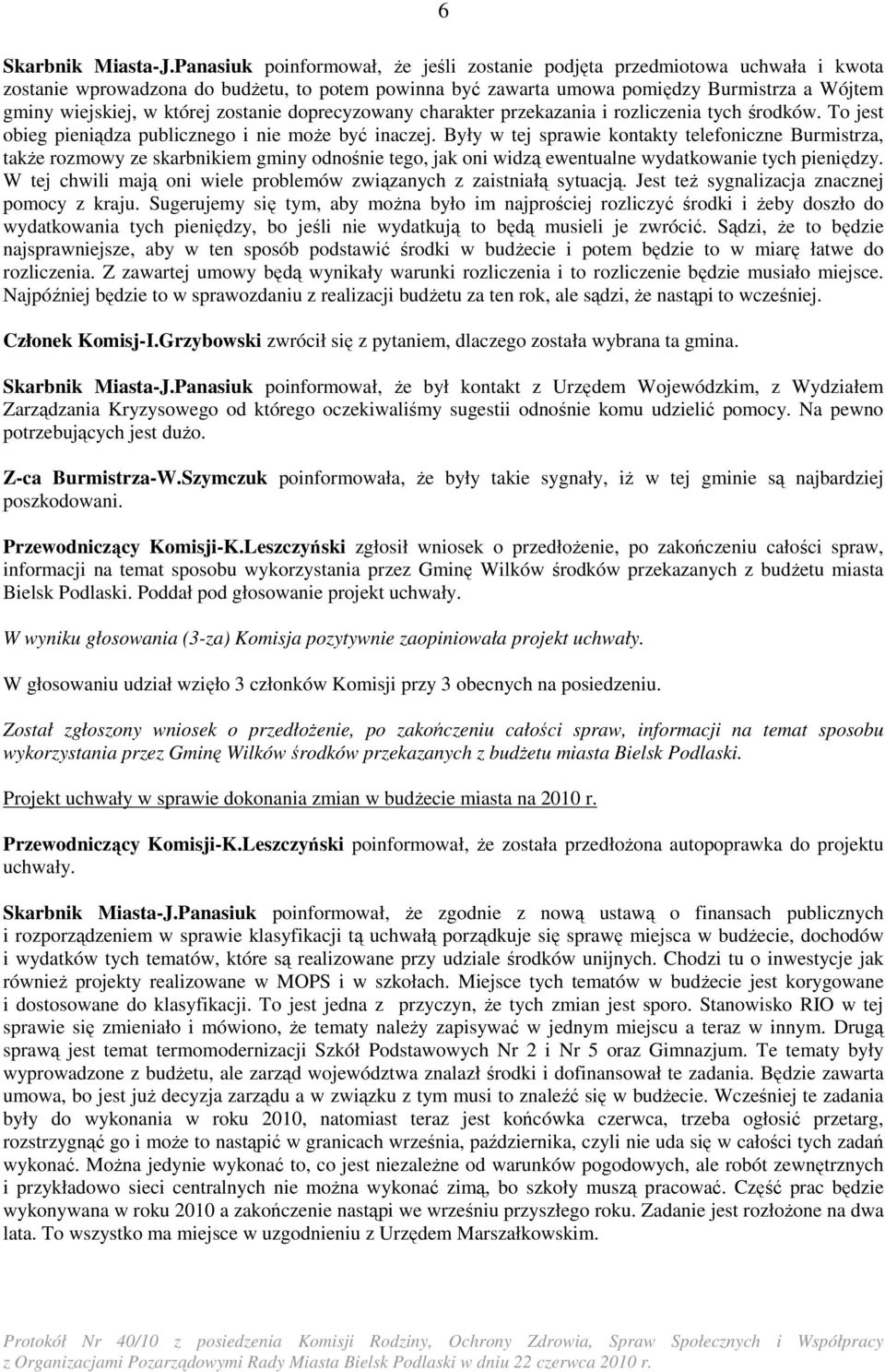 której zostanie doprecyzowany charakter przekazania i rozliczenia tych środków. To jest obieg pieniądza publicznego i nie moŝe być inaczej.