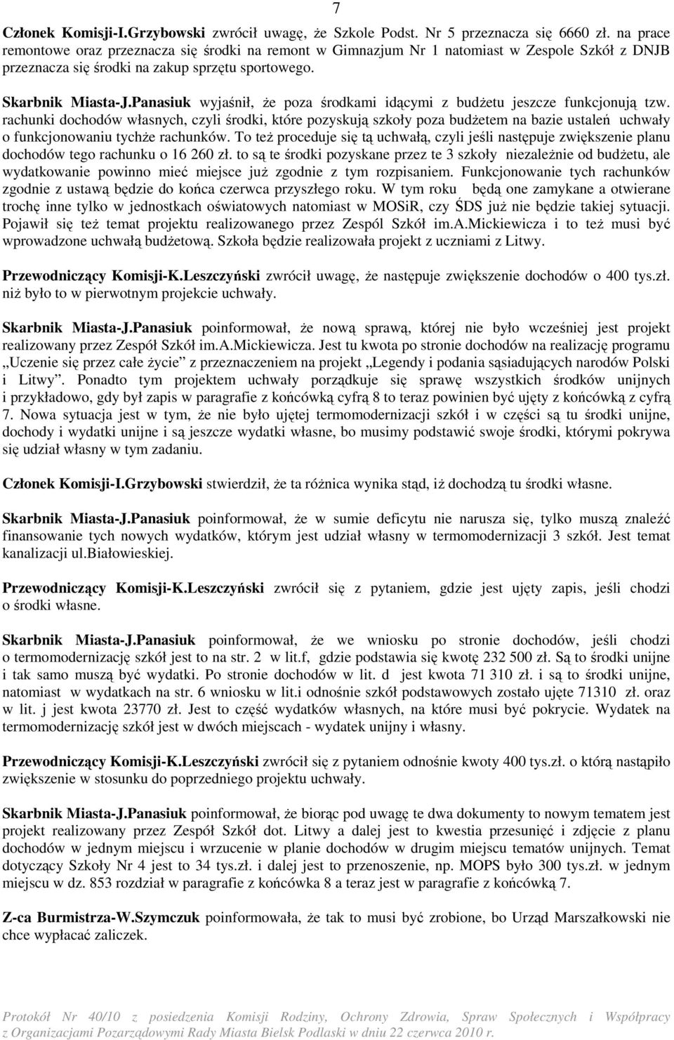 Panasiuk wyjaśnił, Ŝe poza środkami idącymi z budŝetu jeszcze funkcjonują tzw.