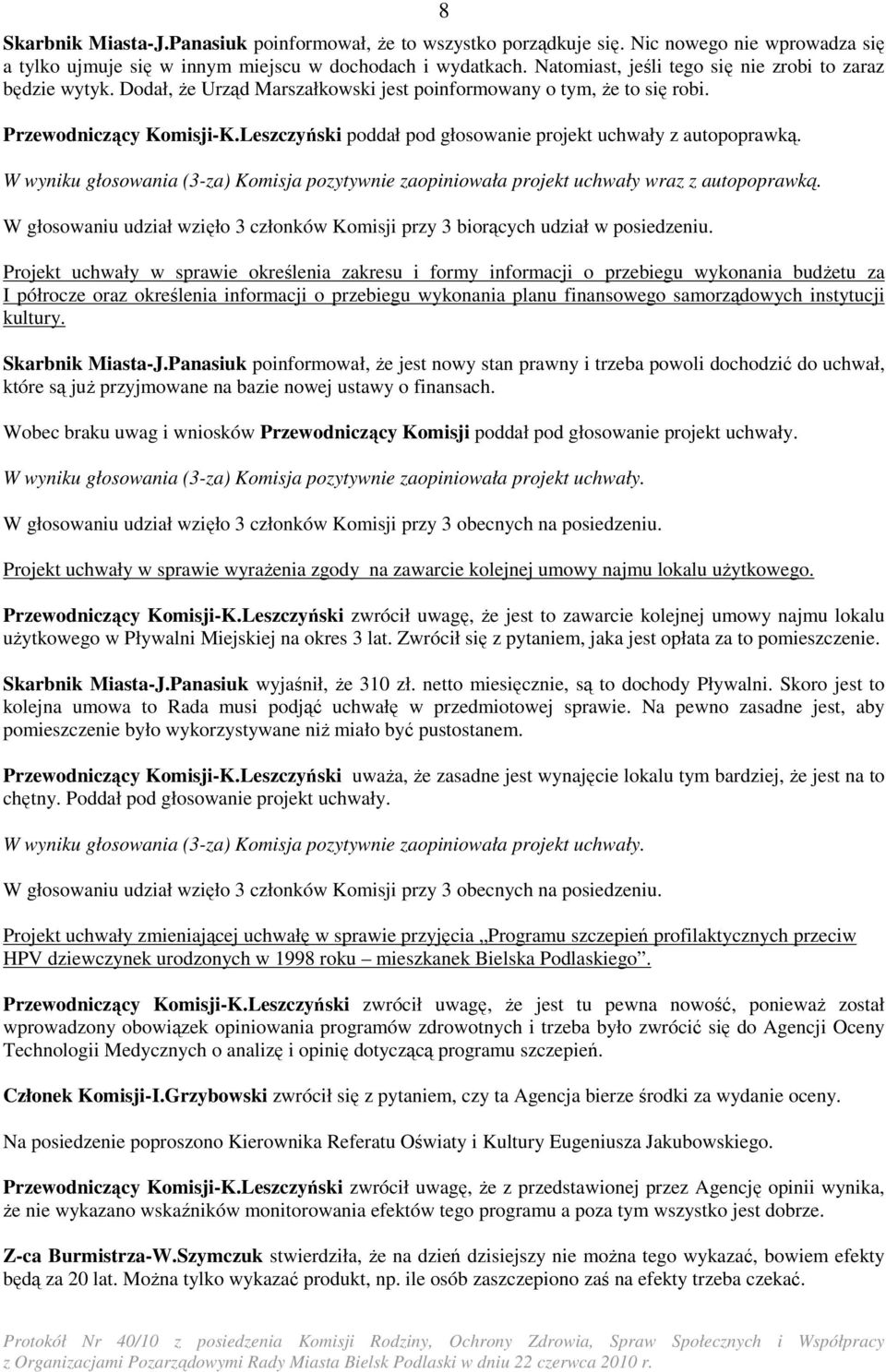 Leszczyński poddał pod głosowanie projekt uchwały z autopoprawką. W wyniku głosowania (3-za) Komisja pozytywnie zaopiniowała projekt uchwały wraz z autopoprawką.