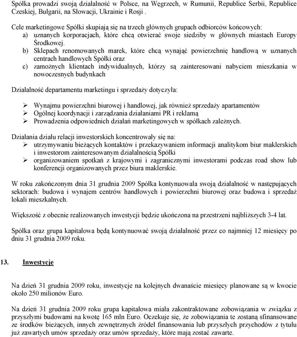 b) Sklepach renomowanych marek, które chcą wynająć powierzchnię handlową w uznanych centrach handlowych Spółki oraz c) zamoŝnych klientach indywidualnych, którzy są zainteresowani nabyciem mieszkania