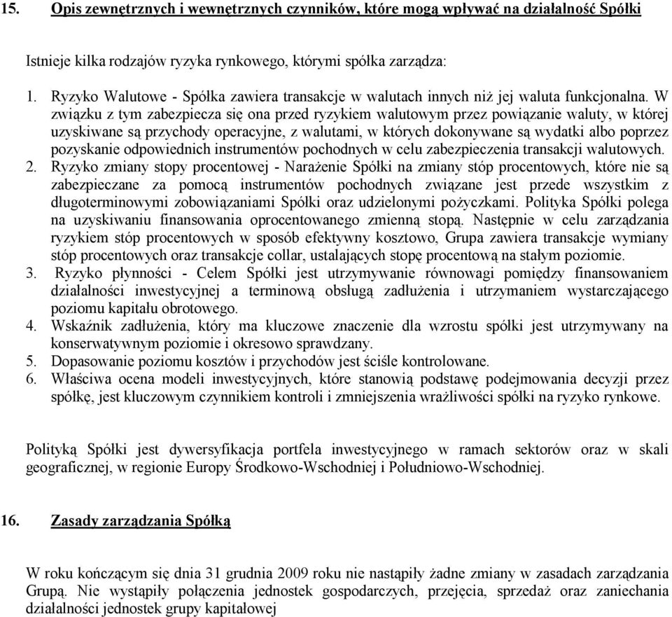 W związku z tym zabezpiecza się ona przed ryzykiem walutowym przez powiązanie waluty, w której uzyskiwane są przychody operacyjne, z walutami, w których dokonywane są wydatki albo poprzez pozyskanie