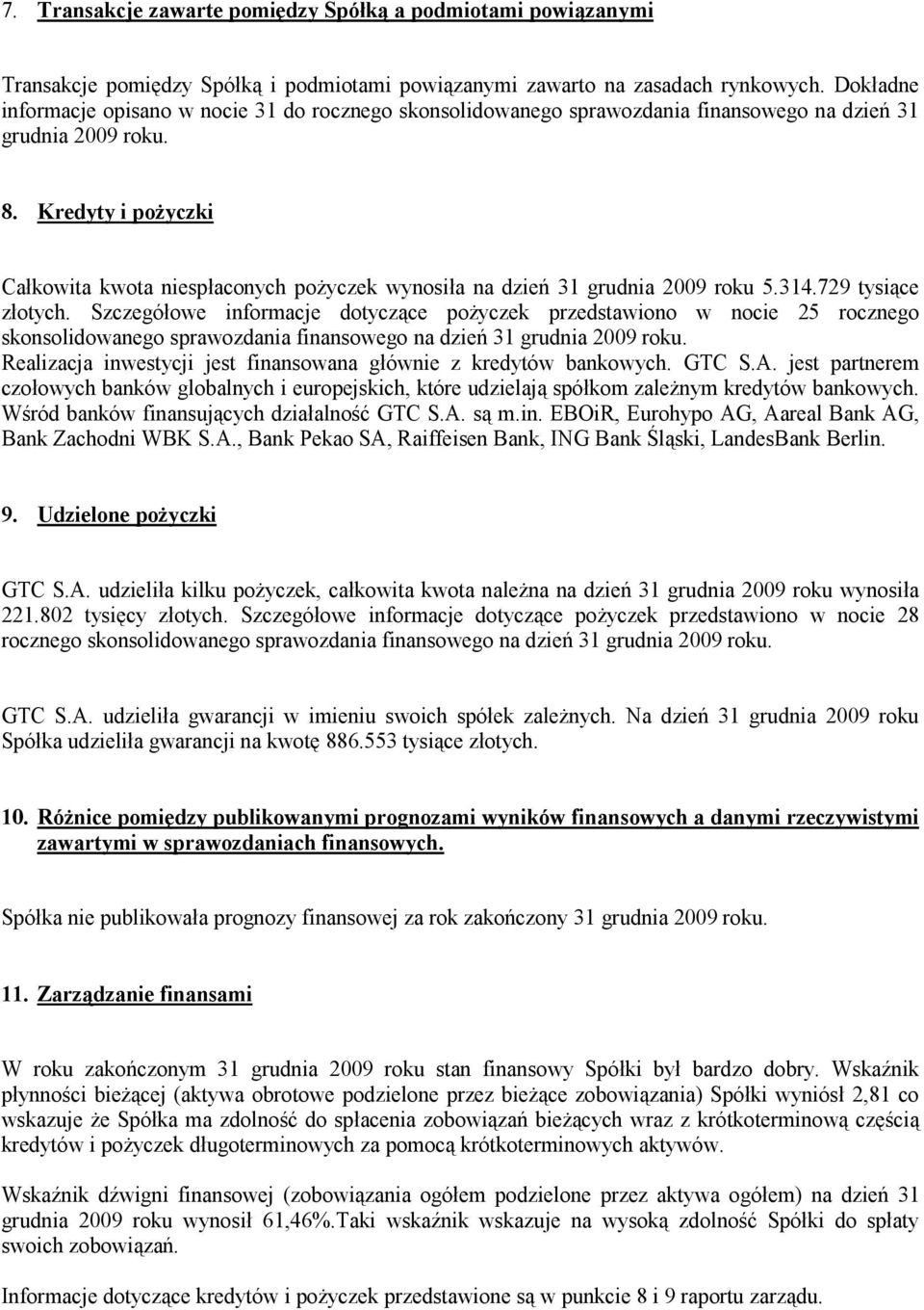 Kredyty i poŝyczki Całkowita kwota niespłaconych poŝyczek wynosiła na dzień 31 grudnia 2009 roku 5.314.729 tysiące złotych.