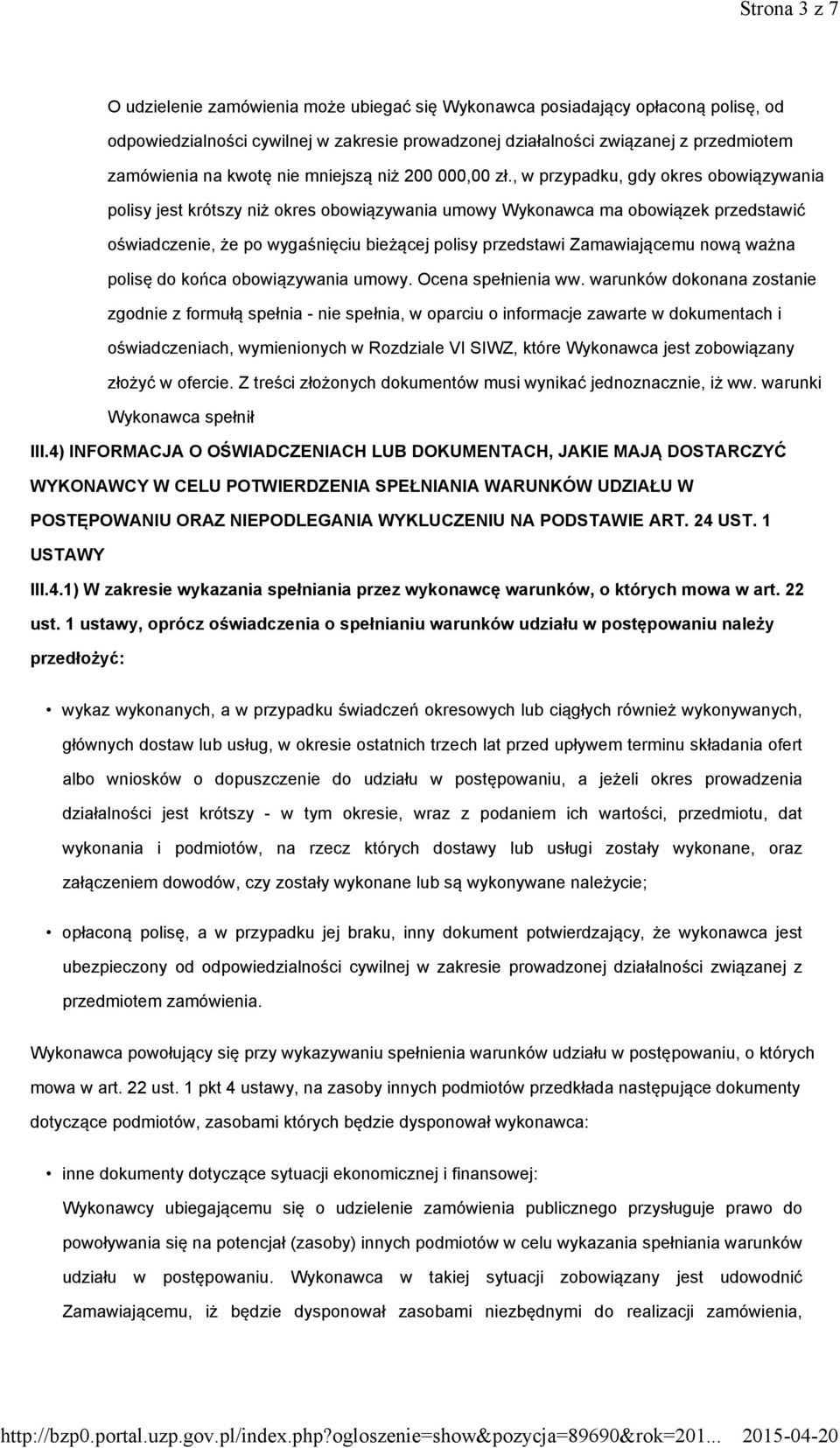 , w przypadku, gdy okres obowiązywania polisy jest krótszy niż okres obowiązywania umowy Wykonawca ma obowiązek przedstawić oświadczenie, że po wygaśnięciu bieżącej polisy przedstawi Zamawiającemu