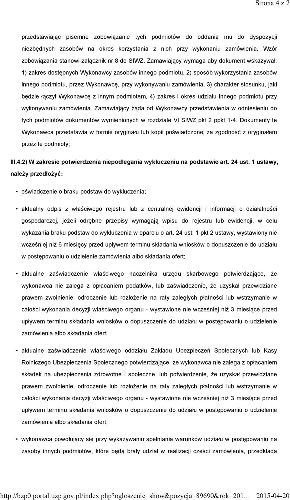 Zamawiający wymaga aby dokument wskazywał: 1) zakres dostępnych Wykonawcy zasobów innego podmiotu, 2) sposób wykorzystania zasobów innego podmiotu, przez Wykonawcę, przy wykonywaniu zamówienia, 3)