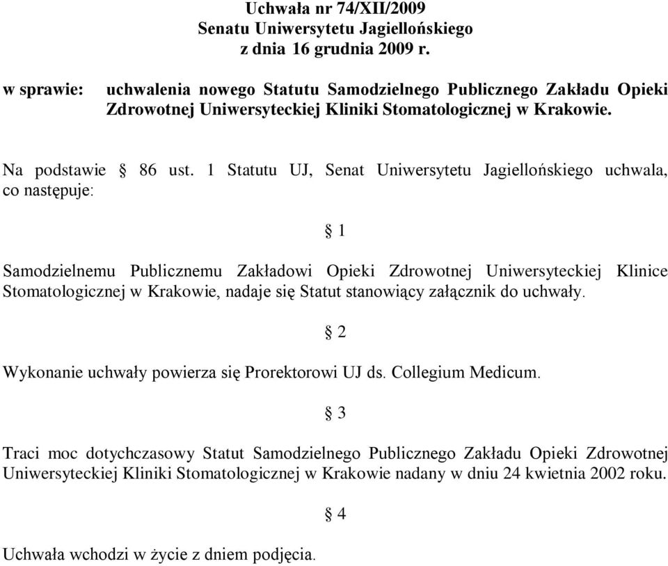 1 Statutu UJ, Senat Uniwersytetu Jagiellońskiego uchwala, co następuje: 1 Samodzielnemu Publicznemu Zakładowi Opieki Zdrowotnej Uniwersyteckiej Klinice Stomatologicznej w Krakowie, nadaje się