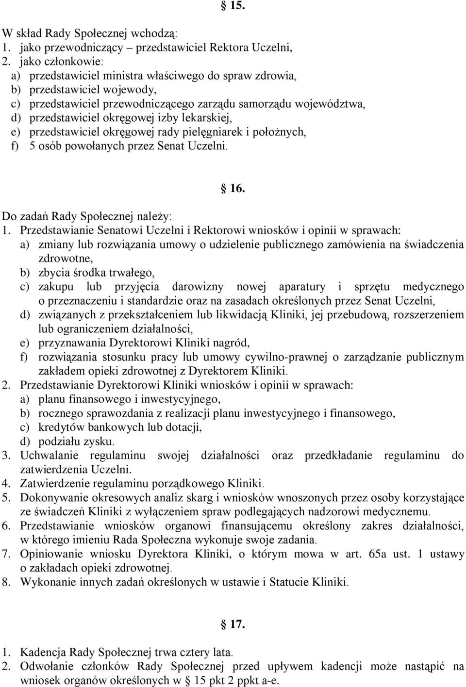 lekarskiej, e) przedstawiciel okręgowej rady pielęgniarek i położnych, f) 5 osób powołanych przez Senat Uczelni. 16. Do zadań Rady Społecznej należy: 1.