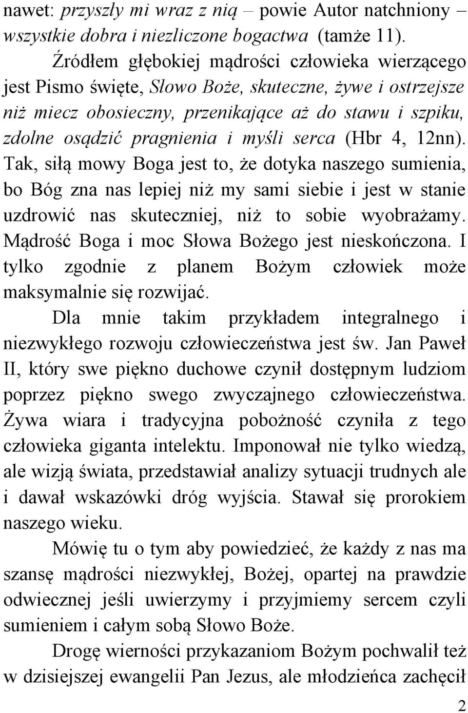 serca (Hbr 4, 12nn). Tak, siłą mowy Boga jest to, że dotyka naszego sumienia, bo Bóg zna nas lepiej niż my sami siebie i jest w stanie uzdrowić nas skuteczniej, niż to sobie wyobrażamy.