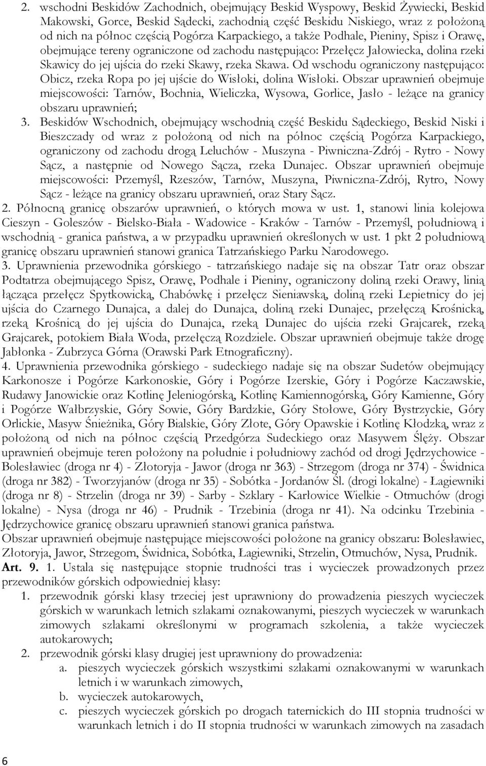 Od wschodu ograniczony następująco: Obicz, rzeka Ropa po jej ujście do Wisłoki, dolina Wisłoki.