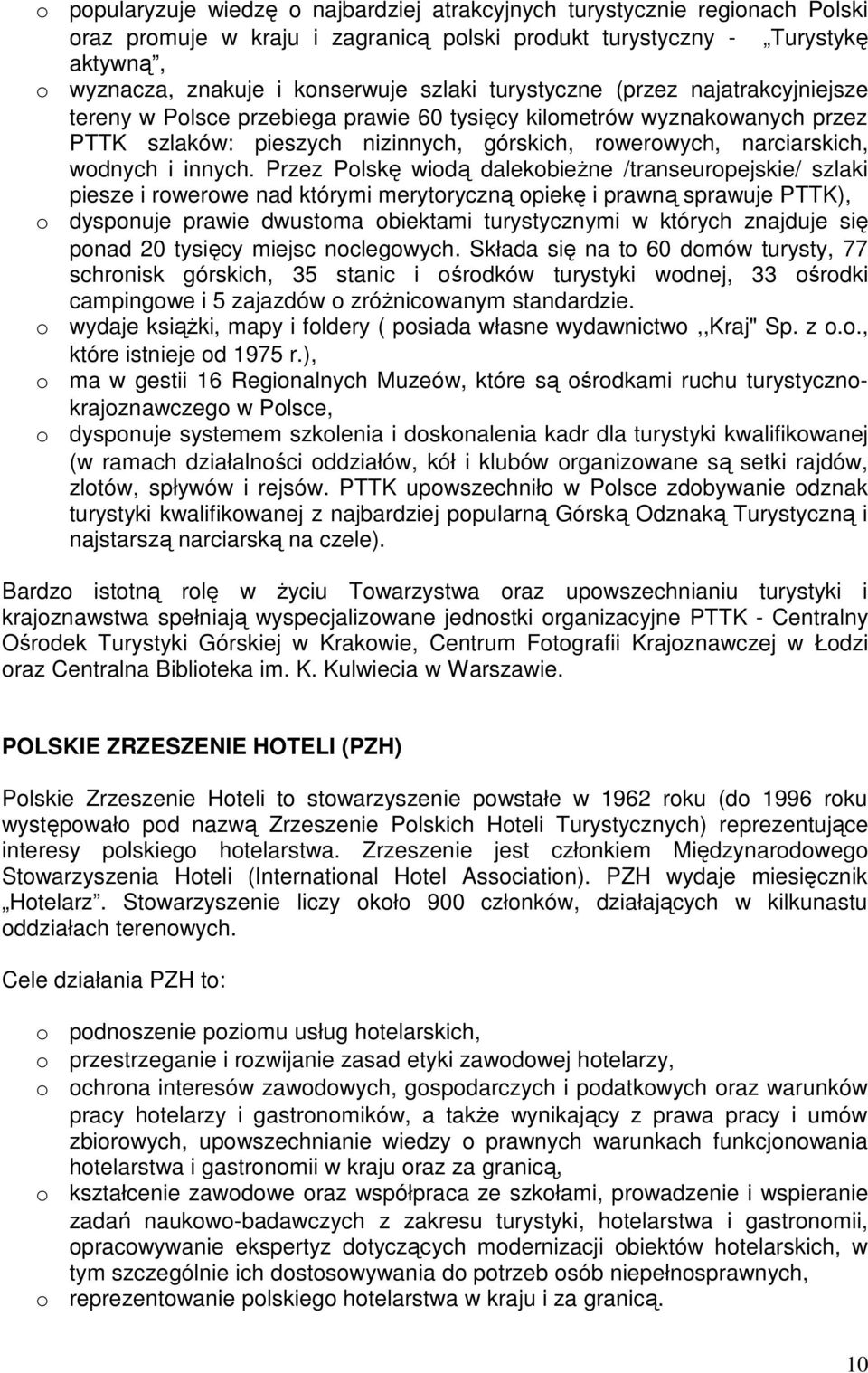 Przez Plskę widą dalekbieŝne /transeurpejskie/ szlaki piesze i rwerwe nad którymi merytryczną piekę i prawną sprawuje PTTK), dyspnuje prawie dwustma biektami turystycznymi w których znajduje się pnad