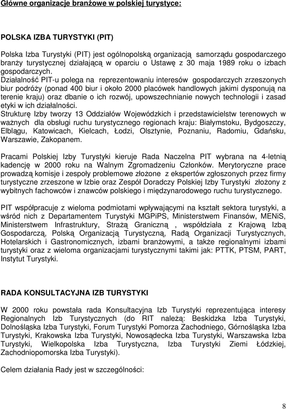 Działalnść PIT-u plega na reprezentwaniu interesów gspdarczych zrzesznych biur pdróŝy (pnad 400 biur i kł 2000 placówek handlwych jakimi dyspnują na terenie kraju) raz dbanie ich rzwój,