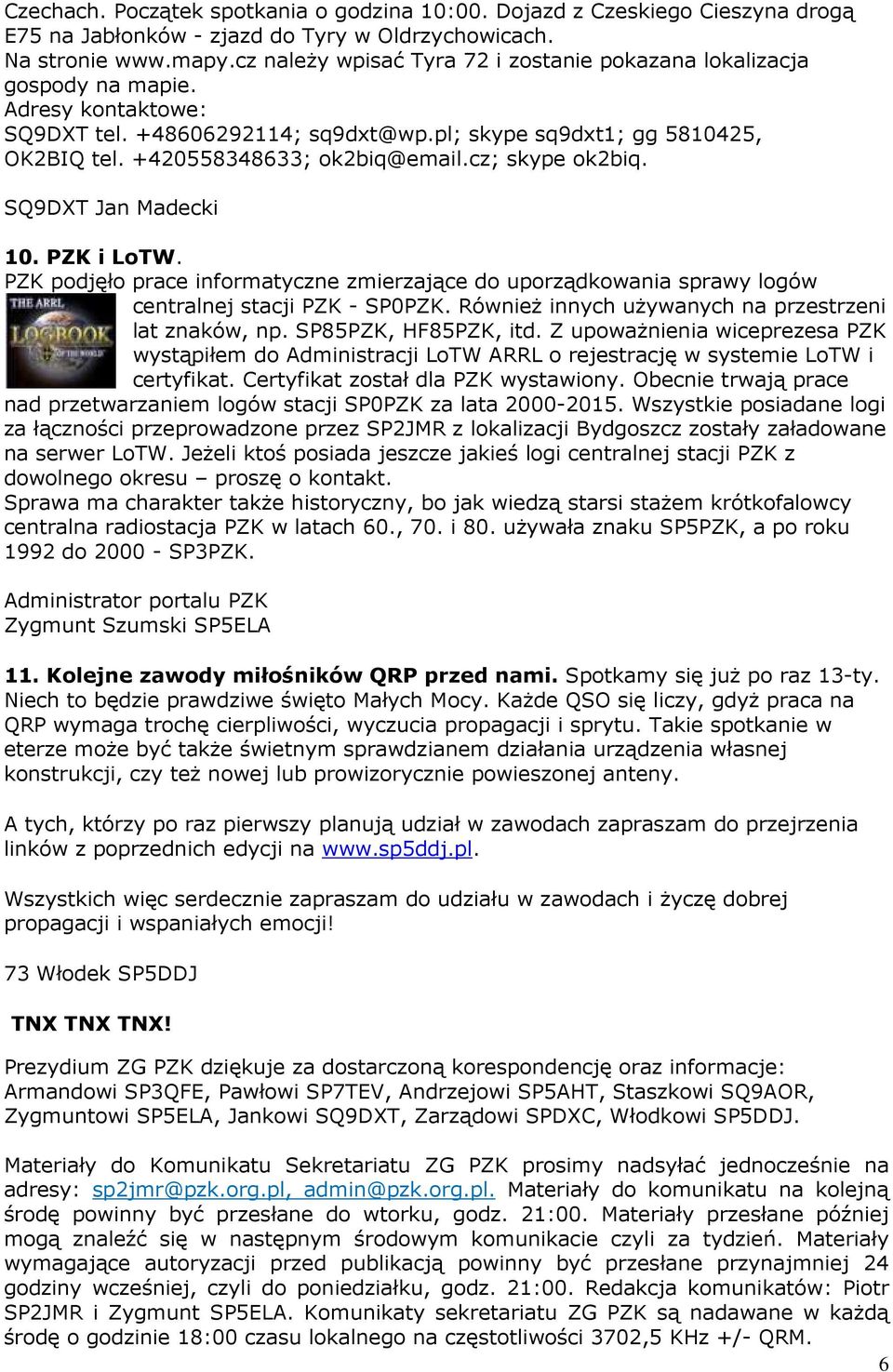+420558348633; ok2biq@email.cz; skype ok2biq. SQ9DXT Jan Madecki 10. PZK i LoTW. PZK podjęło prace informatyczne zmierzające do uporządkowania sprawy logów centralnej stacji PZK - SP0PZK.