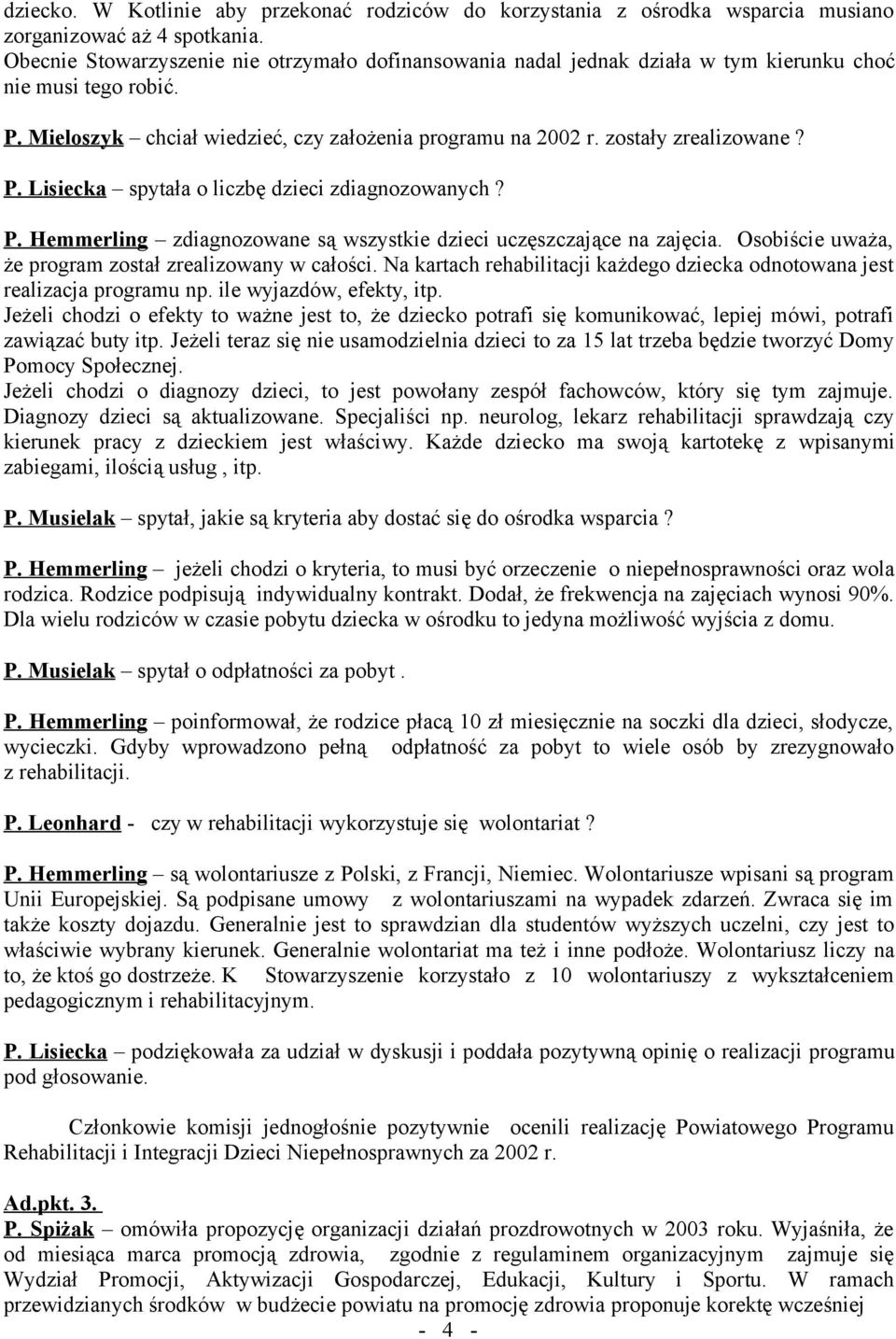 P. Lisiecka spytała o liczbę dzieci zdiagnozowanych? P. Hemmerling zdiagnozowane są wszystkie dzieci uczęszczające na zajęcia. Osobiście uważa, że program został zrealizowany w całości.